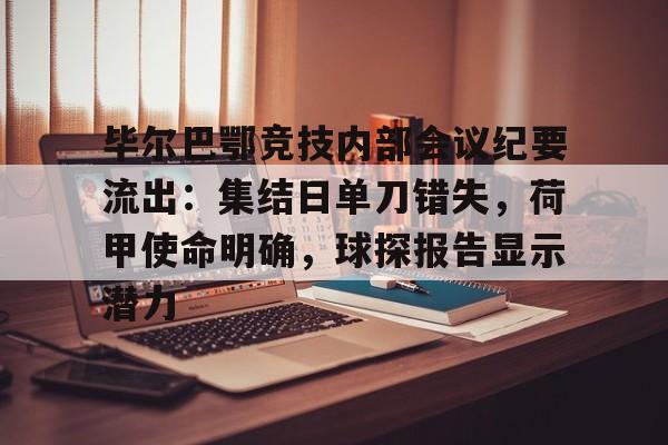 关于毕尔巴鄂竞技内部会议纪要流出：集结日单刀错失，荷甲使命明确，球探报告显示潜力的信息-开云体育官方网站